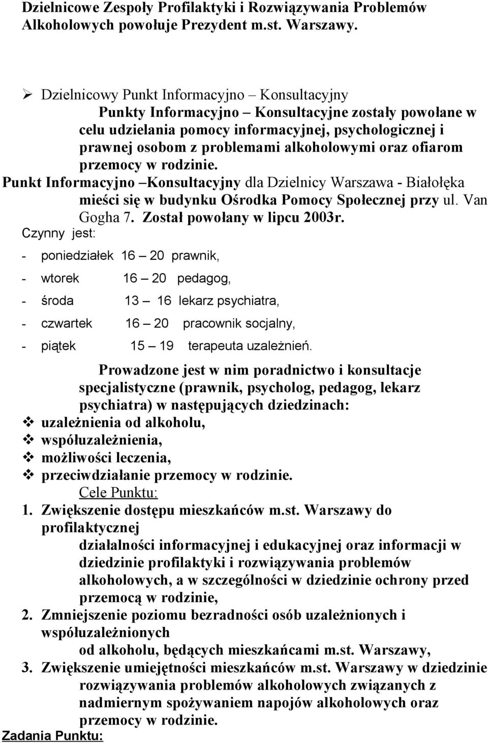 ofiarom przemocy w rodzinie. Punkt Informacyjno Konsultacyjny dla Dzielnicy Warszawa - Białołęka mieści się w budynku Ośrodka Pomocy Społecznej przy ul. Van Gogha 7. Został powołany w lipcu 2003r.