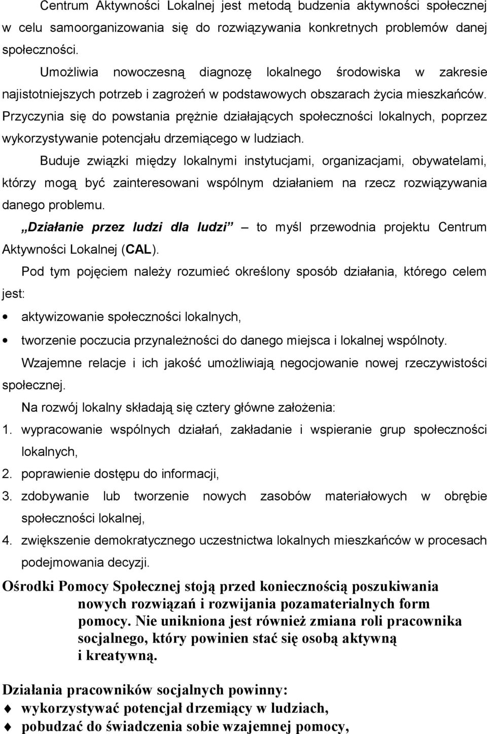 Przyczynia się do powstania prężnie działających społeczności lokalnych, poprzez wykorzystywanie potencjału drzemiącego w ludziach.