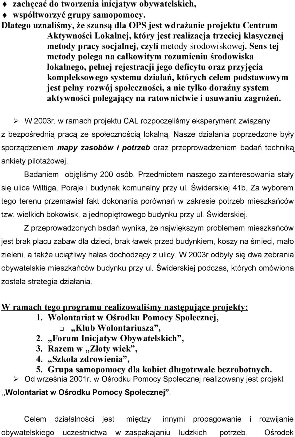 Sens tej metody polega na całkowitym rozumieniu środowiska lokalnego, pełnej rejestracji jego deficytu oraz przyjęcia kompleksowego systemu działań, których celem podstawowym jest pełny rozwój