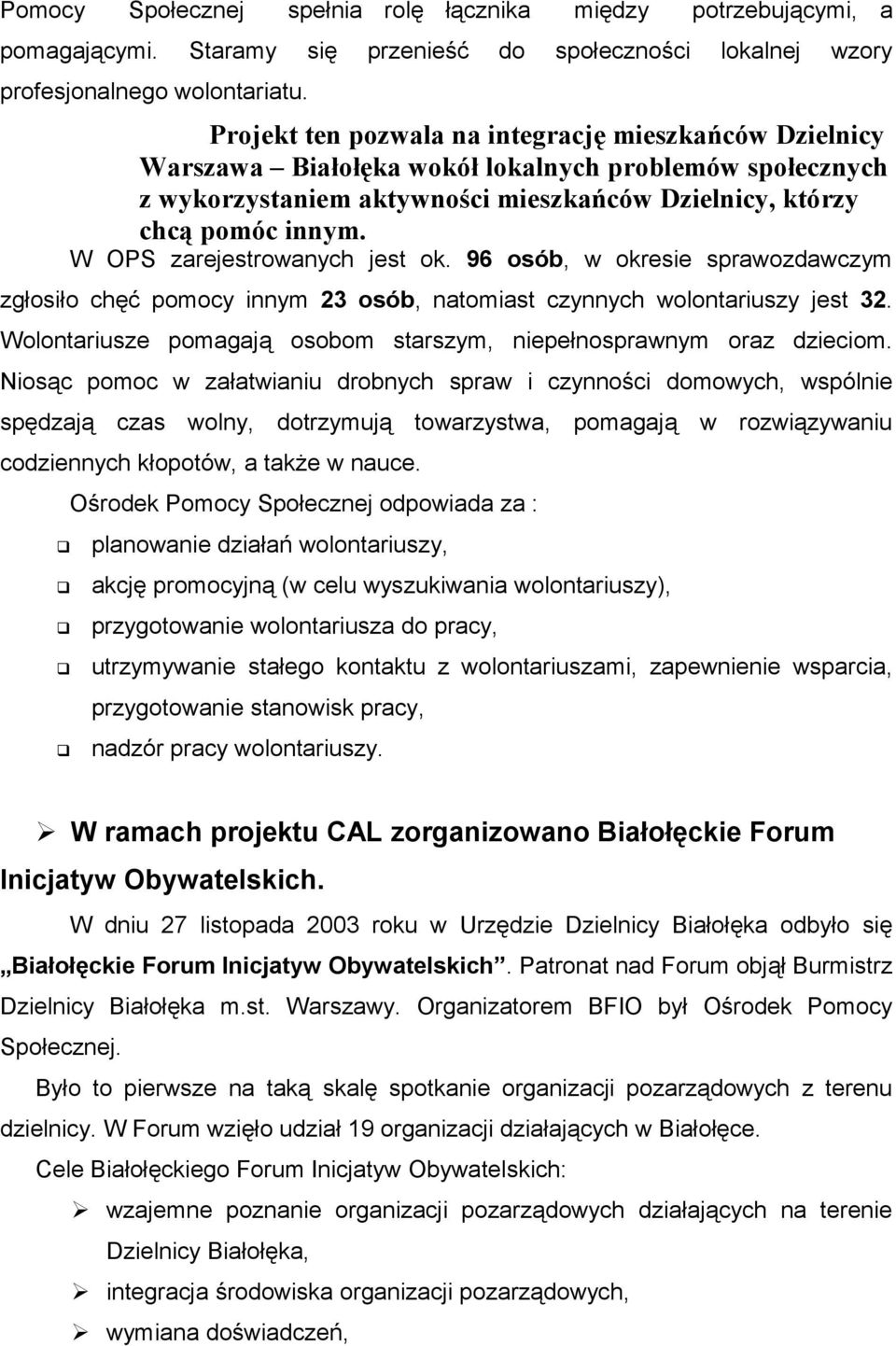 W OPS zarejestrowanych jest ok. 96 osób, w okresie sprawozdawczym zgłosiło chęć pomocy innym 23 osób, natomiast czynnych wolontariuszy jest 32.