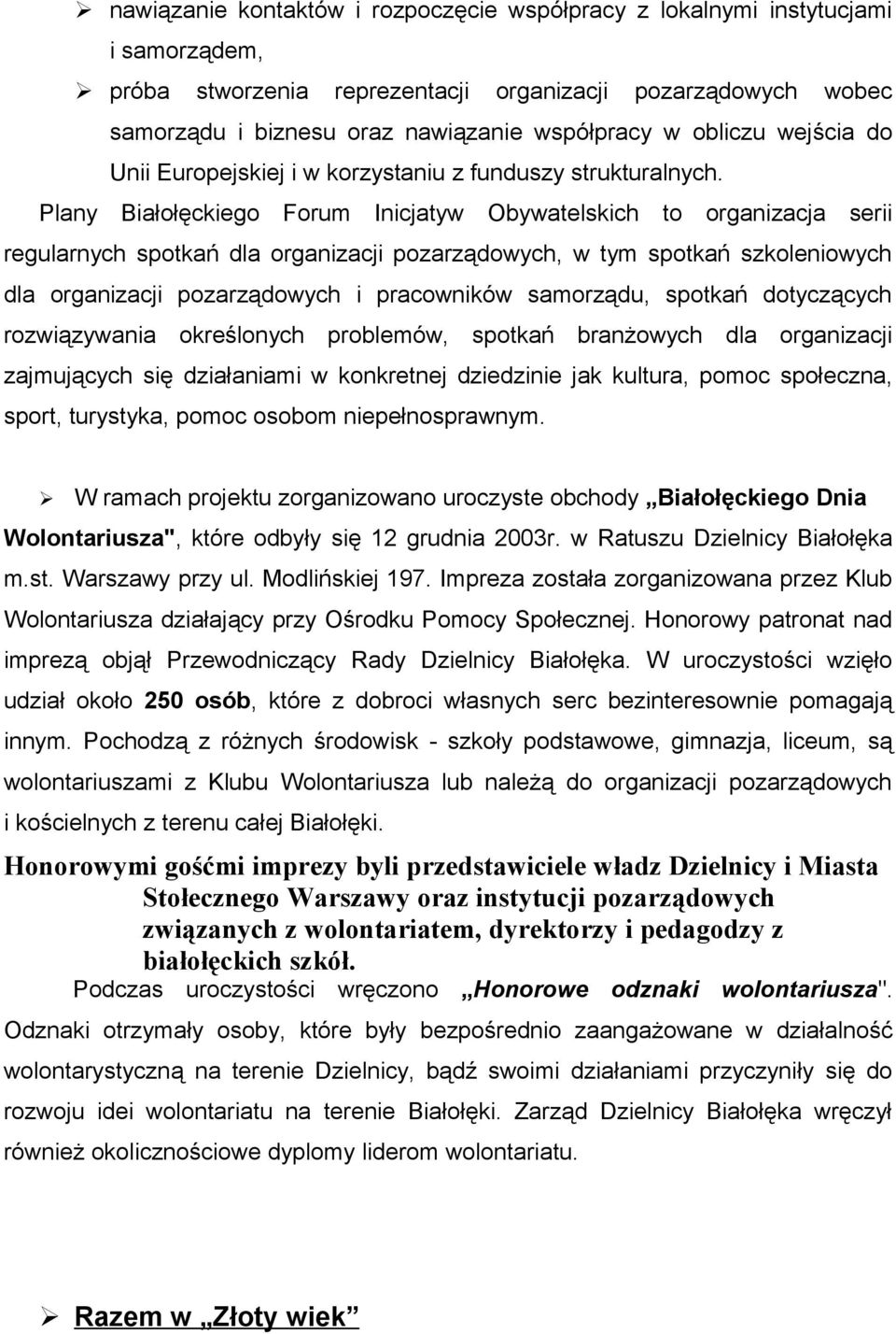 Plany Białołęckiego Forum Inicjatyw Obywatelskich to organizacja serii regularnych spotkań dla organizacji pozarządowych, w tym spotkań szkoleniowych dla organizacji pozarządowych i pracowników