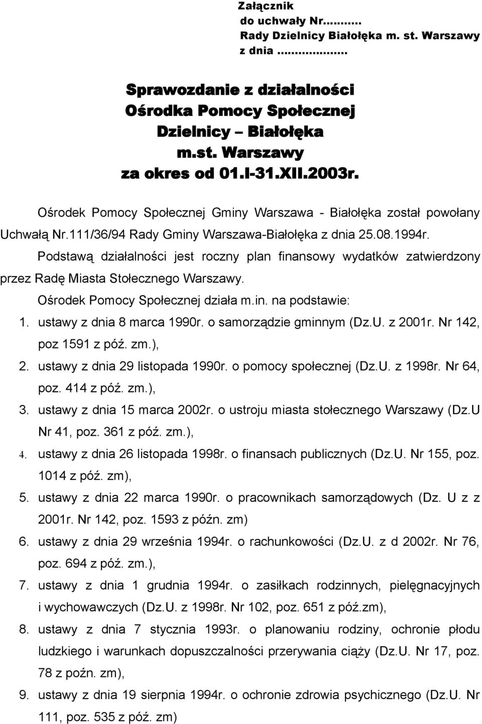 Podstawą działalności jest roczny plan finansowy wydatków zatwierdzony przez Radę Miasta Stołecznego Warszawy. Ośrodek Pomocy Społecznej działa m.in. na podstawie: 1. ustawy z dnia 8 marca 1990r.