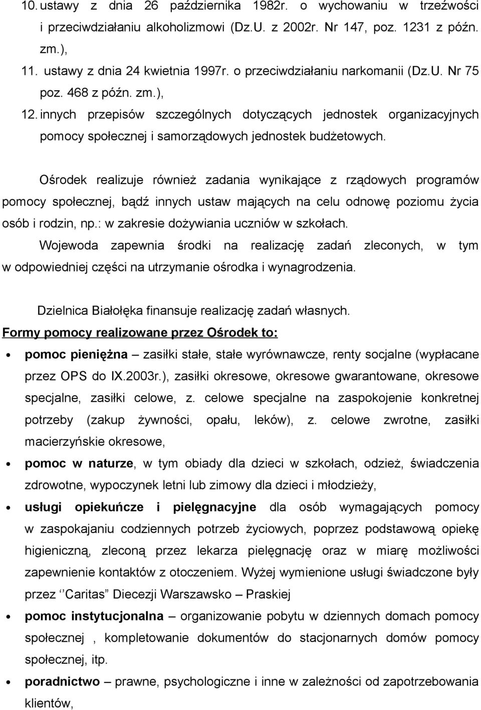 Ośrodek realizuje również zadania wynikające z rządowych programów pomocy społecznej, bądź innych ustaw mających na celu odnowę poziomu życia osób i rodzin, np.