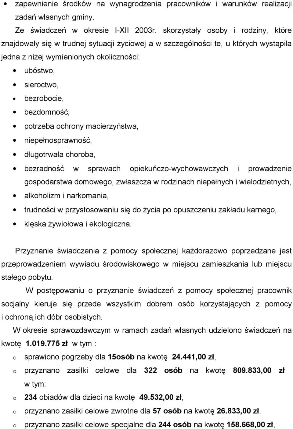 bezdomność, potrzeba ochrony macierzyństwa, niepełnosprawność, długotrwała choroba, bezradność w sprawach opiekuńczo-wychowawczych i prowadzenie gospodarstwa domowego, zwłaszcza w rodzinach