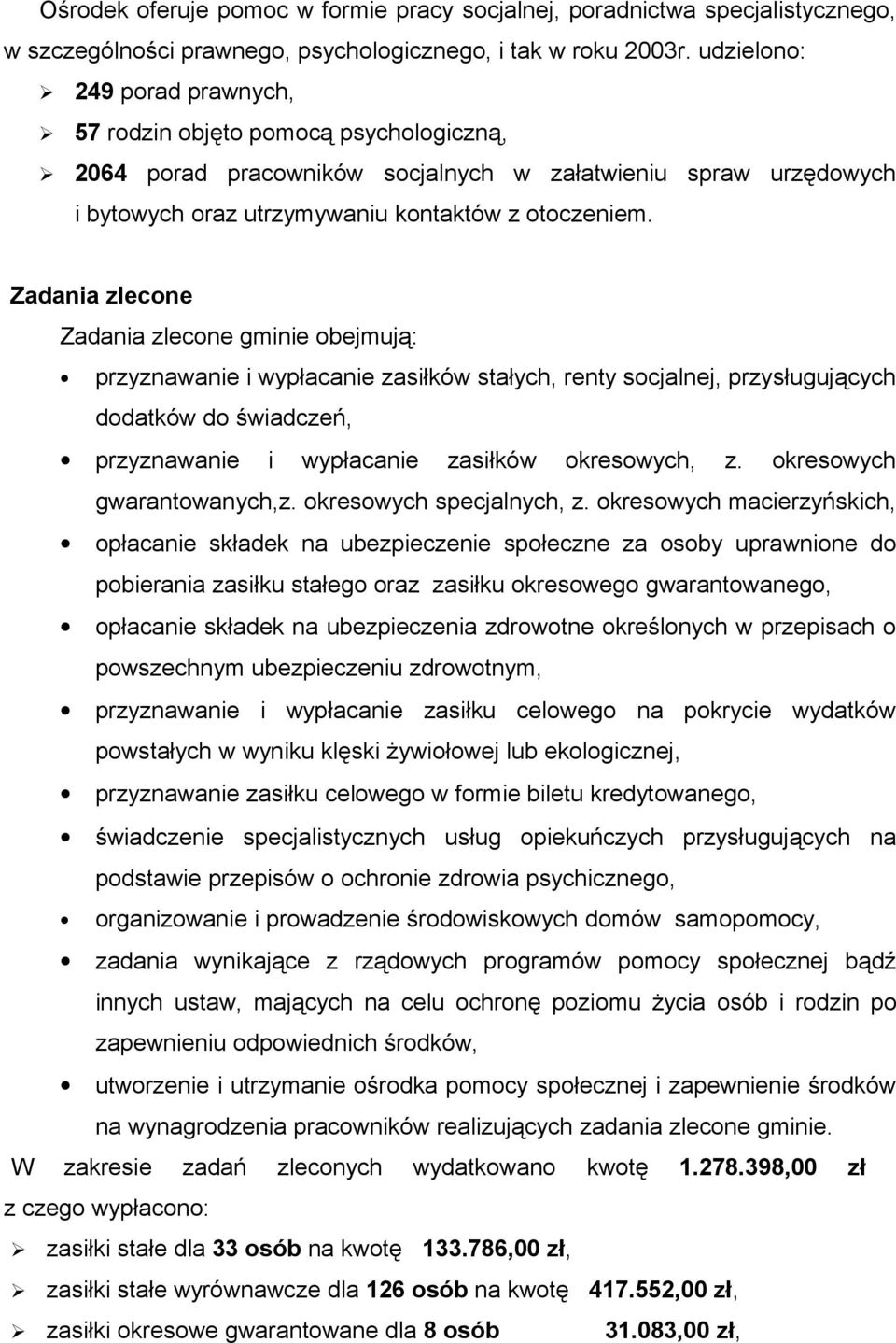 Zadania zlecone Zadania zlecone gminie obejmują: przyznawanie i wypłacanie zasiłków stałych, renty socjalnej, przysługujących dodatków do świadczeń, przyznawanie i wypłacanie zasiłków okresowych, z.