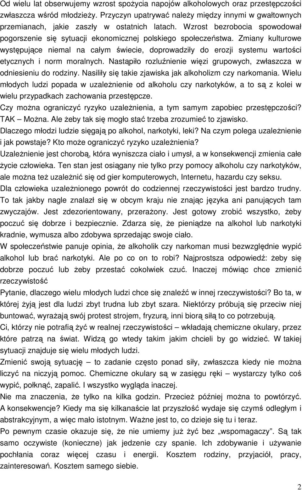 Zmiany kulturowe występujące niemal na całym świecie, doprowadziły do erozji systemu wartości etycznych i norm moralnych. Nastąpiło rozluźnienie więzi grupowych, zwłaszcza w odniesieniu do rodziny.