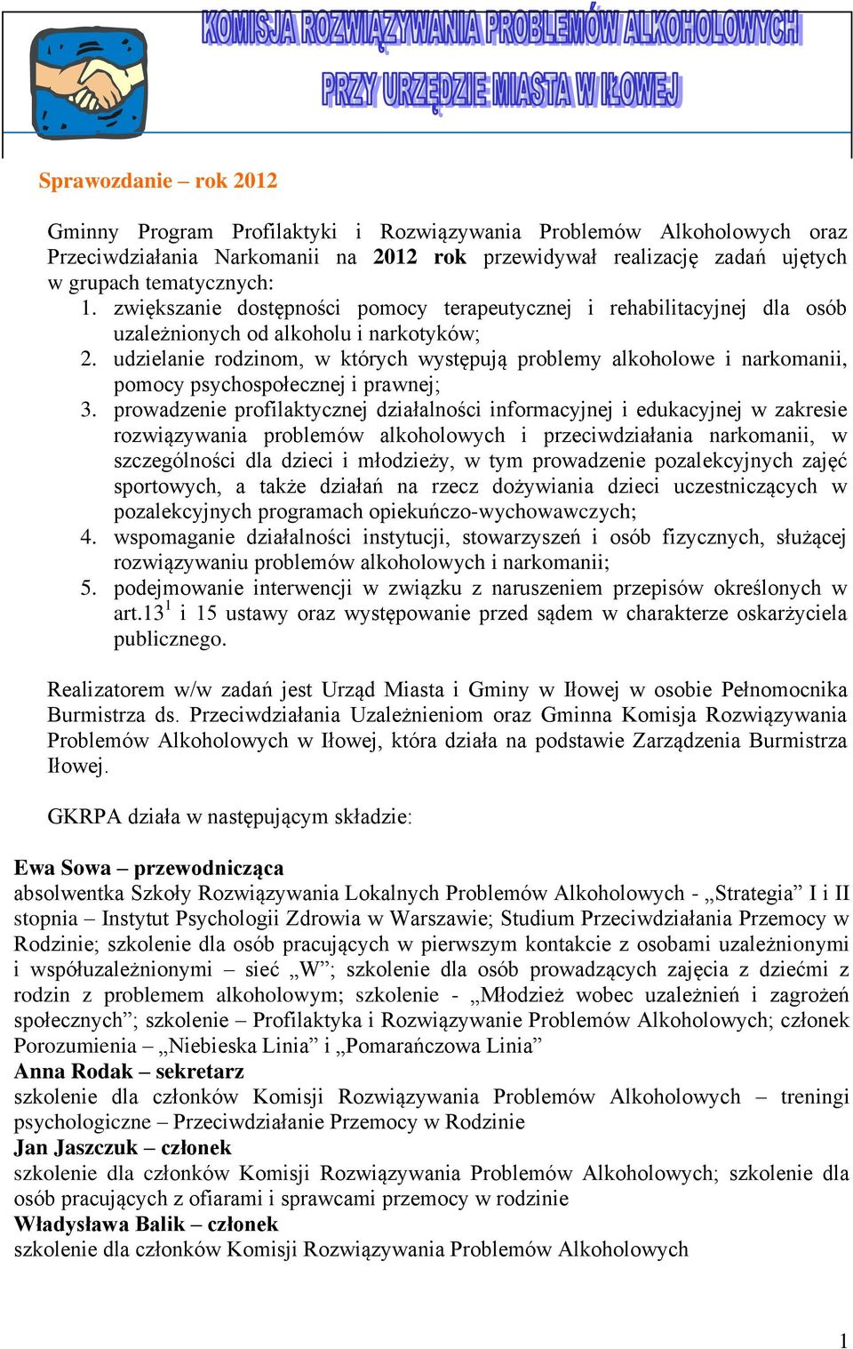 udzielanie rodzinom, w których występują problemy alkoholowe i narkomanii, pomocy psychospołecznej i prawnej; 3.