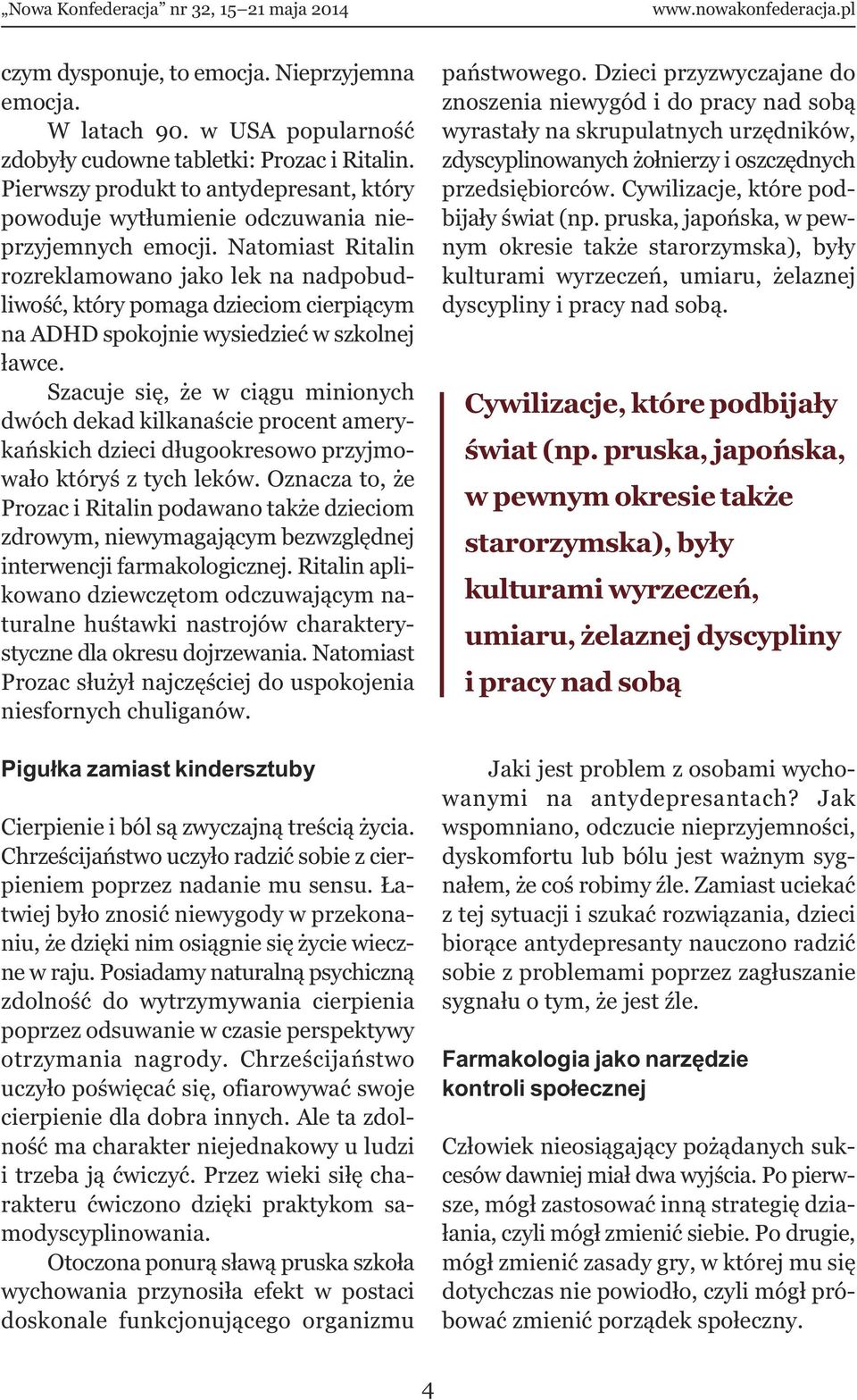 Natomiast Ritalin rozreklamowano jako lek na nadpobudliwość, który pomaga dzieciom cierpiącym na ADHD spokojnie wysiedzieć w szkolnej ławce.