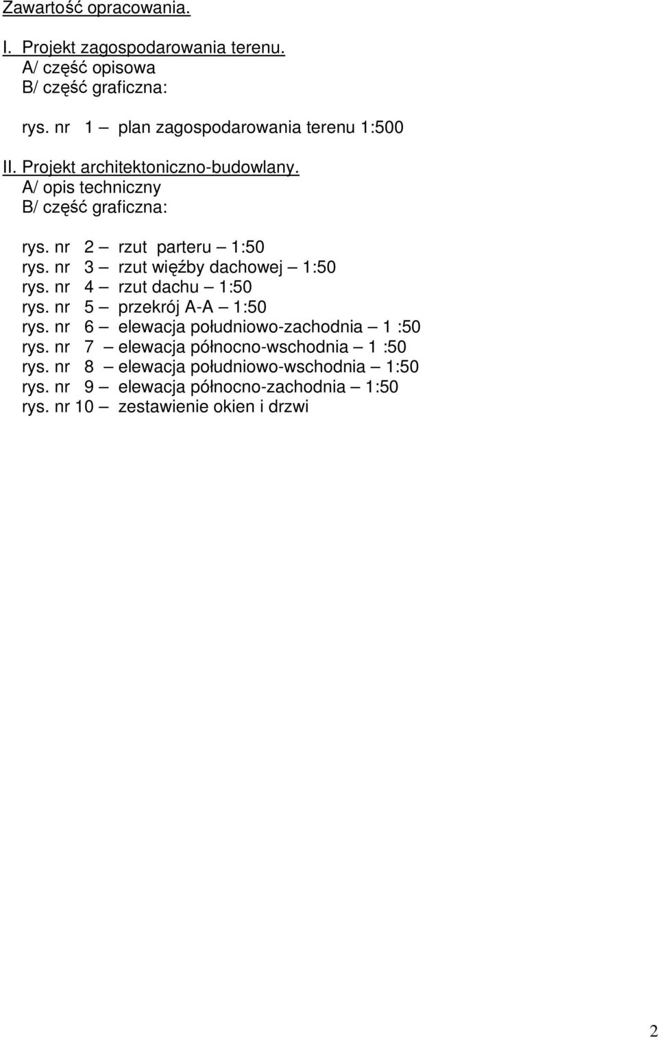 nr 2 rzut parteru 1:50 rys. nr 3 rzut więźby dachowej 1:50 rys. nr 4 rzut dachu 1:50 rys. nr 5 przekrój A-A 1:50 rys.