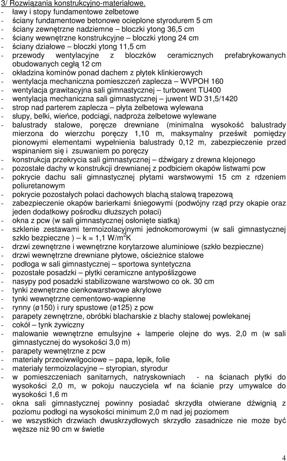 cm - ściany działowe bloczki ytong 11,5 cm - przewody wentylacyjne z bloczków ceramicznych prefabrykowanych obudowanych cegłą 12 cm - okładzina kominów ponad dachem z płytek klinkierowych -