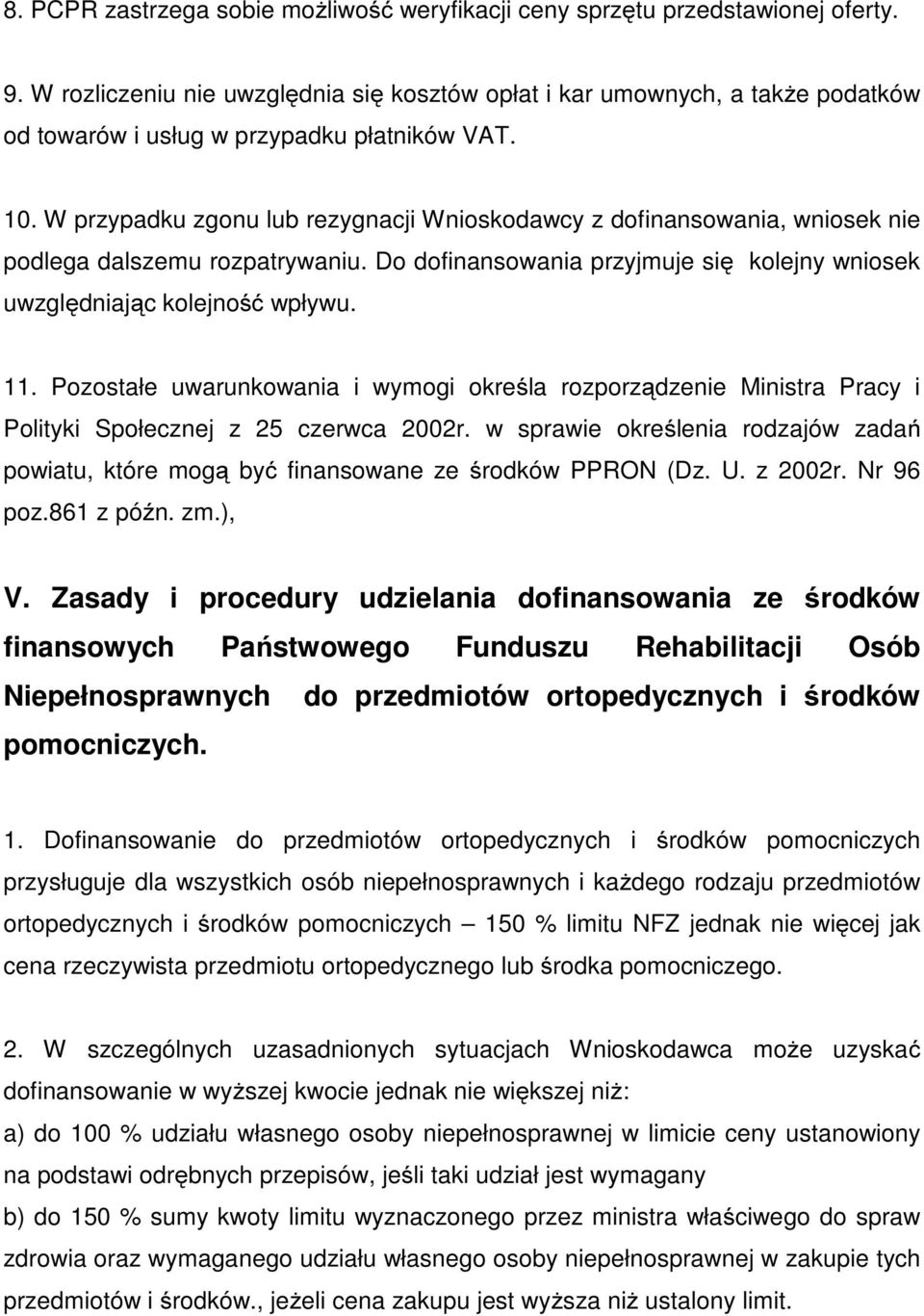 W przypadku zgonu lub rezygnacji Wnioskodawcy z dofinansowania, wniosek nie podlega dalszemu rozpatrywaniu. Do dofinansowania przyjmuje się kolejny wniosek uwzględniając kolejność wpływu. 11.