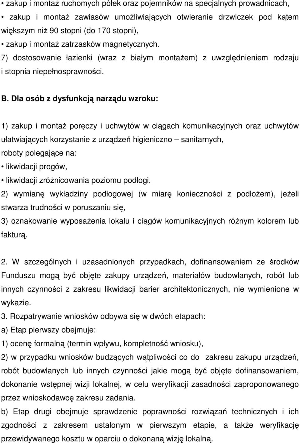 Dla osób z dysfunkcją narządu wzroku: 1) zakup i montaż poręczy i uchwytów w ciągach komunikacyjnych oraz uchwytów ułatwiających korzystanie z urządzeń higieniczno sanitarnych, roboty polegające na: