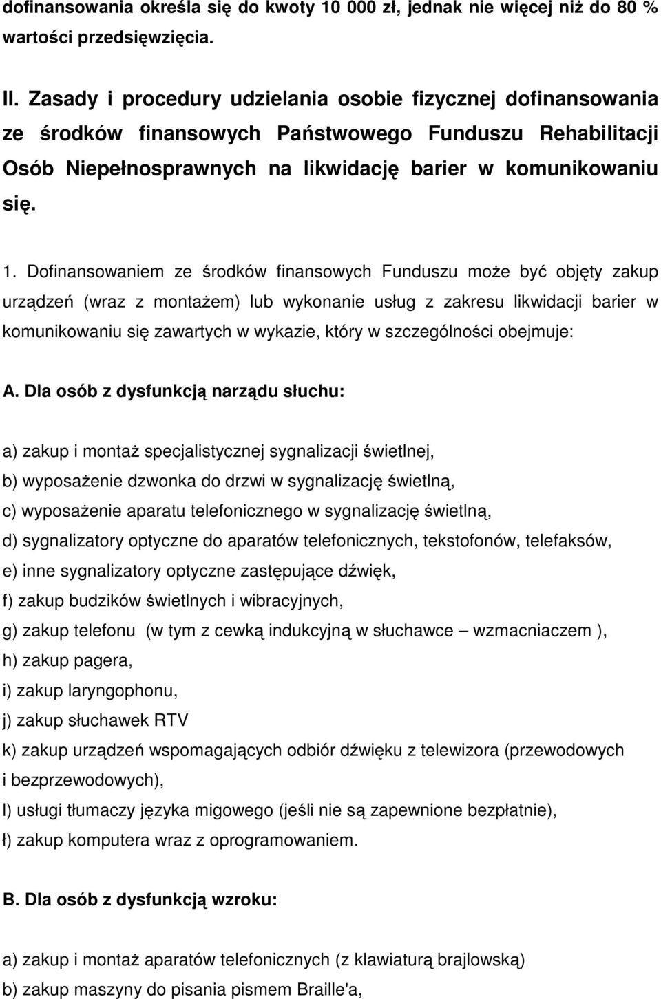 Dofinansowaniem ze środków finansowych Funduszu może być objęty zakup urządzeń (wraz z montażem) lub wykonanie usług z zakresu likwidacji barier w komunikowaniu się zawartych w wykazie, który w