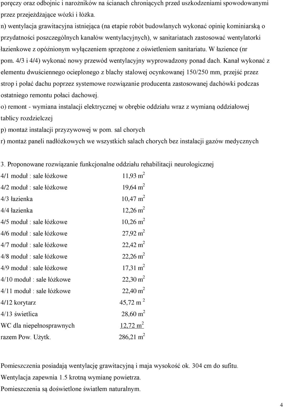 z opóźnionym wyłączeniem sprzężone z oświetleniem sanitariatu. W łazience (nr pom. 4/3 i 4/4) wykonać nowy przewód wentylacyjny wyprowadzony ponad dach.