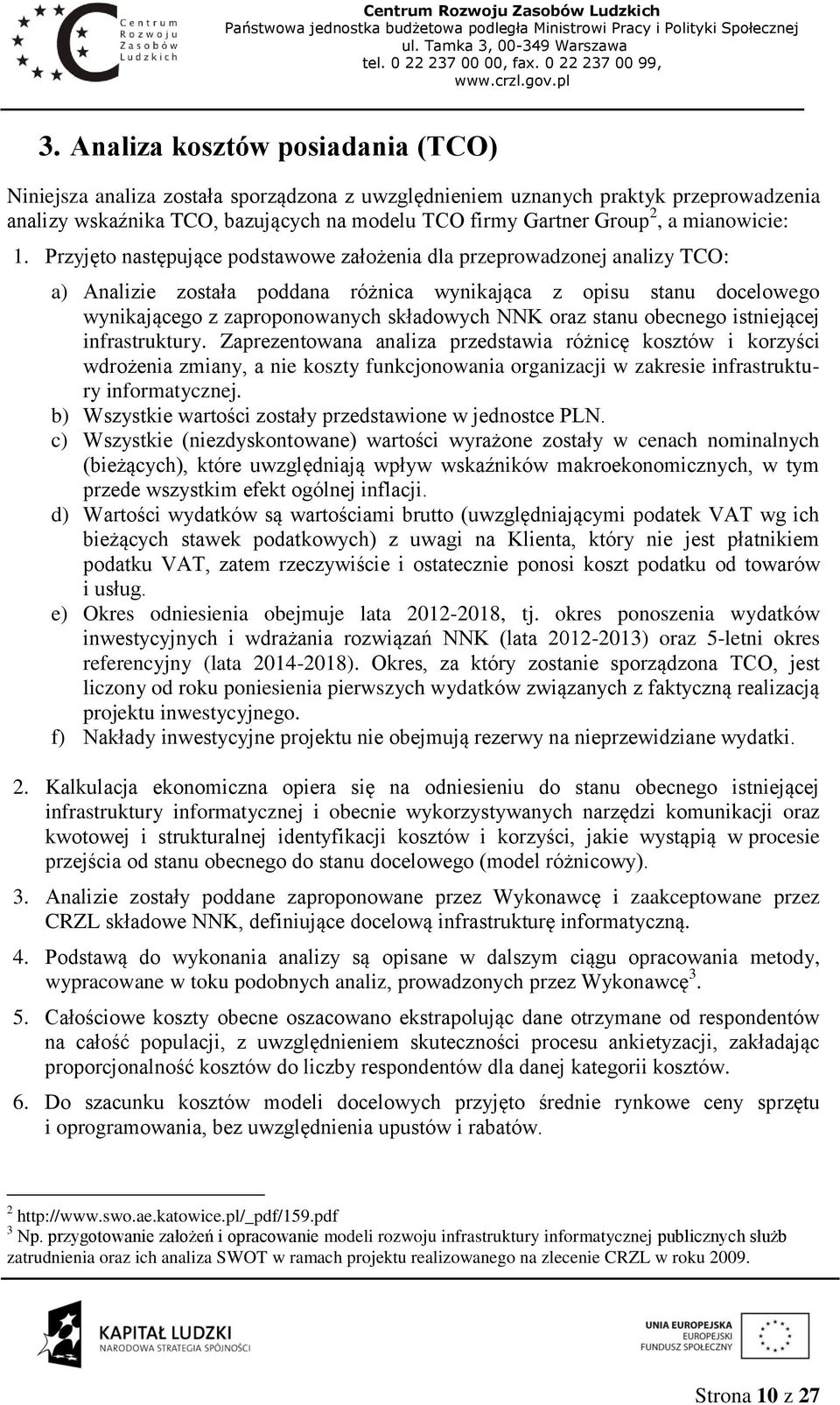 Przyjęto następujące podstawowe założenia dla przeprowadzonej analizy TCO: a) Analizie została poddana różnica wynikająca z opisu stanu docelowego wynikającego z zaproponowanych składowych NNK oraz