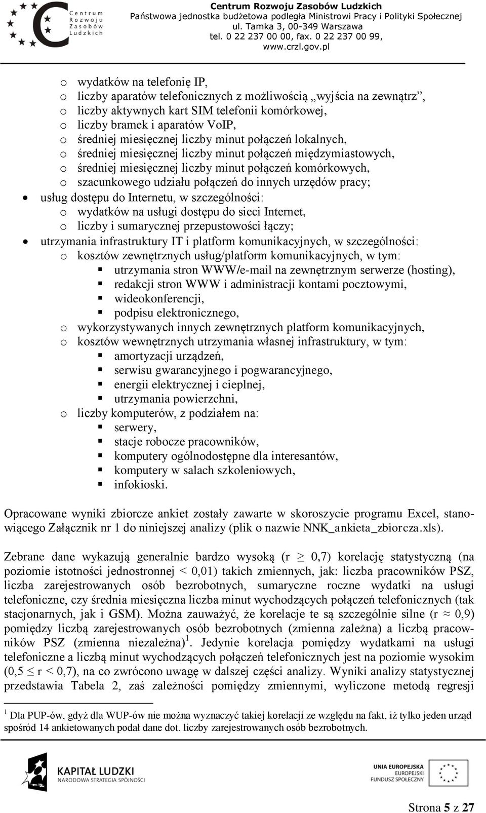 do innych urzędów pracy; usług dostępu do Internetu, w szczególności: o wydatków na usługi dostępu do sieci Internet, o liczby i sumarycznej przepustowości łączy; utrzymania infrastruktury IT i