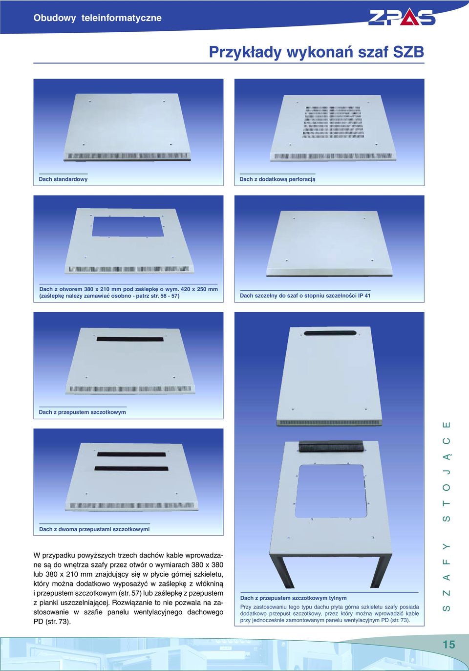 przez otwór o wymiarach 380 x 380 lub 380 x 210 mm znajdujàcy si w p ycie górnej szkieletu, który mo na dodatkowo wyposa yç w zaêlepk z w ókninà i przepustem szczotkowym (str.