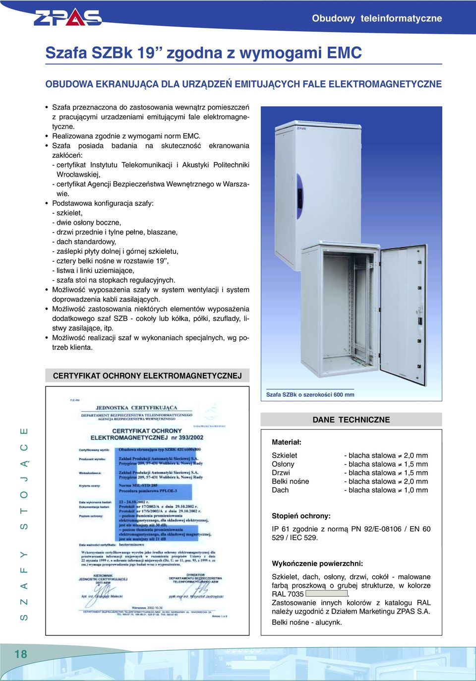 Szafa posiada badania na skutecznoêç ekranowania zak óceƒ: - certyfikat Instytutu Telekomunikacji i Akustyki Politechniki Wroc awskiej, - certyfikat Agencji Bezpieczeƒstwa Wewn trznego w Warszawie.