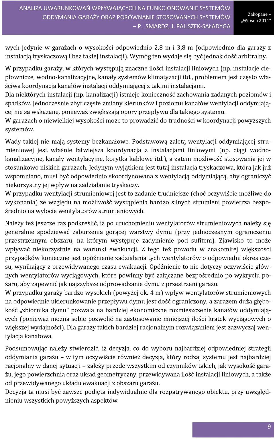 , problemem jest często właściwa koordynacja kanałów instalacji oddymiającej z takimi instalacjami. Dla niektórych instalacji (np.