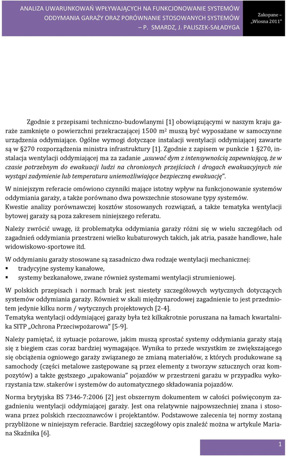 Zgodnie z zapisem w punkcie 1 270, instalacja wentylacji oddymiającej ma za zadanie usuwać dym z intensywnością zapewniającą, że w czasie potrzebnym do ewakuacji ludzi na chronionych przejściach i