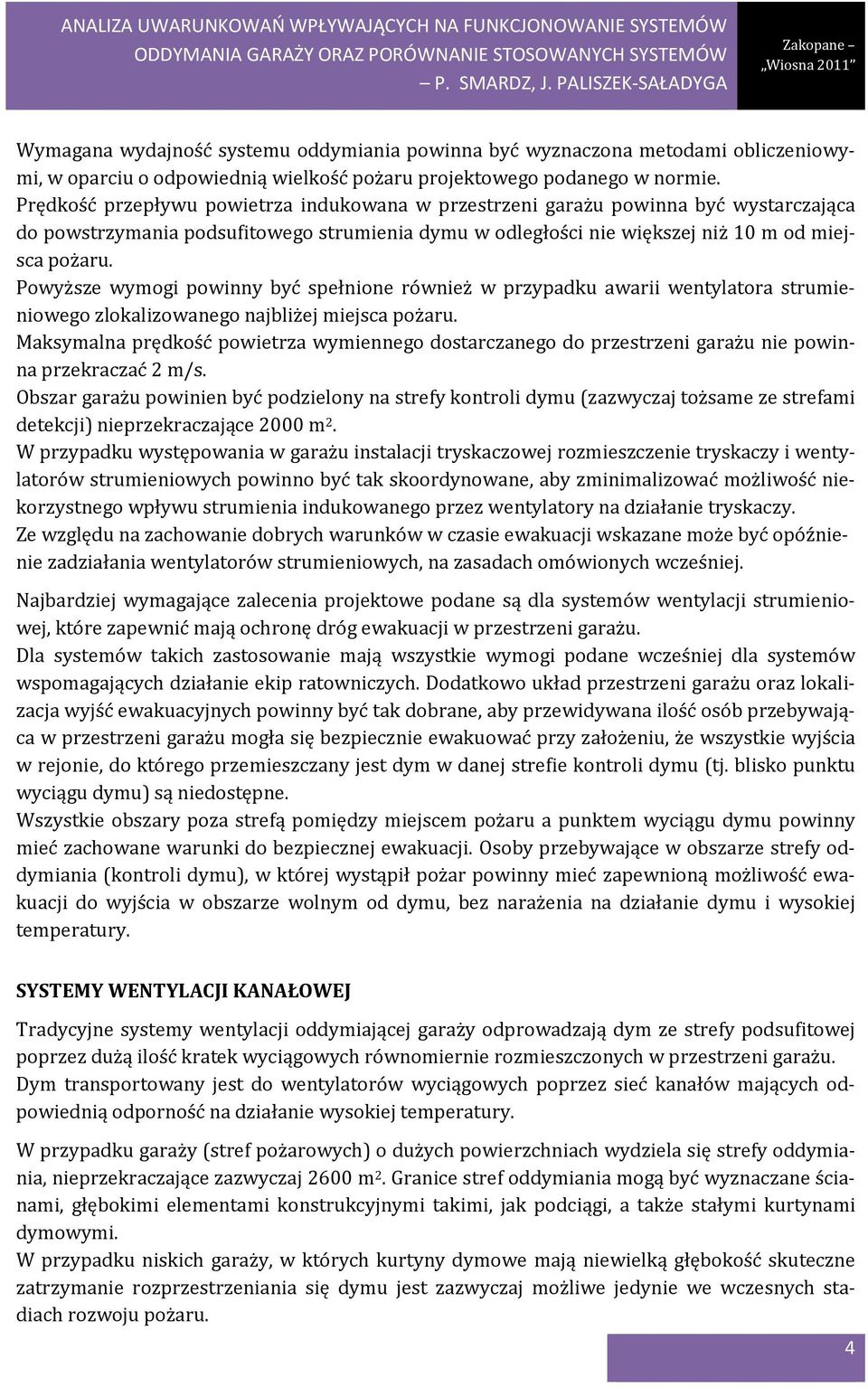 Powyższe wymogi powinny być spełnione również w przypadku awarii wentylatora strumieniowego zlokalizowanego najbliżej miejsca pożaru.