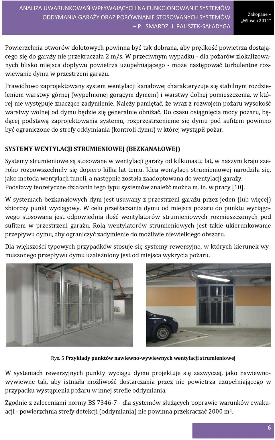 Prawidłowo zaprojektowany system wentylacji kanałowej charakteryzuje się stabilnym rozdzieleniem warstwy górnej (wypełnionej gorącym dymem) i warstwy dolnej pomieszczenia, w której nie występuje