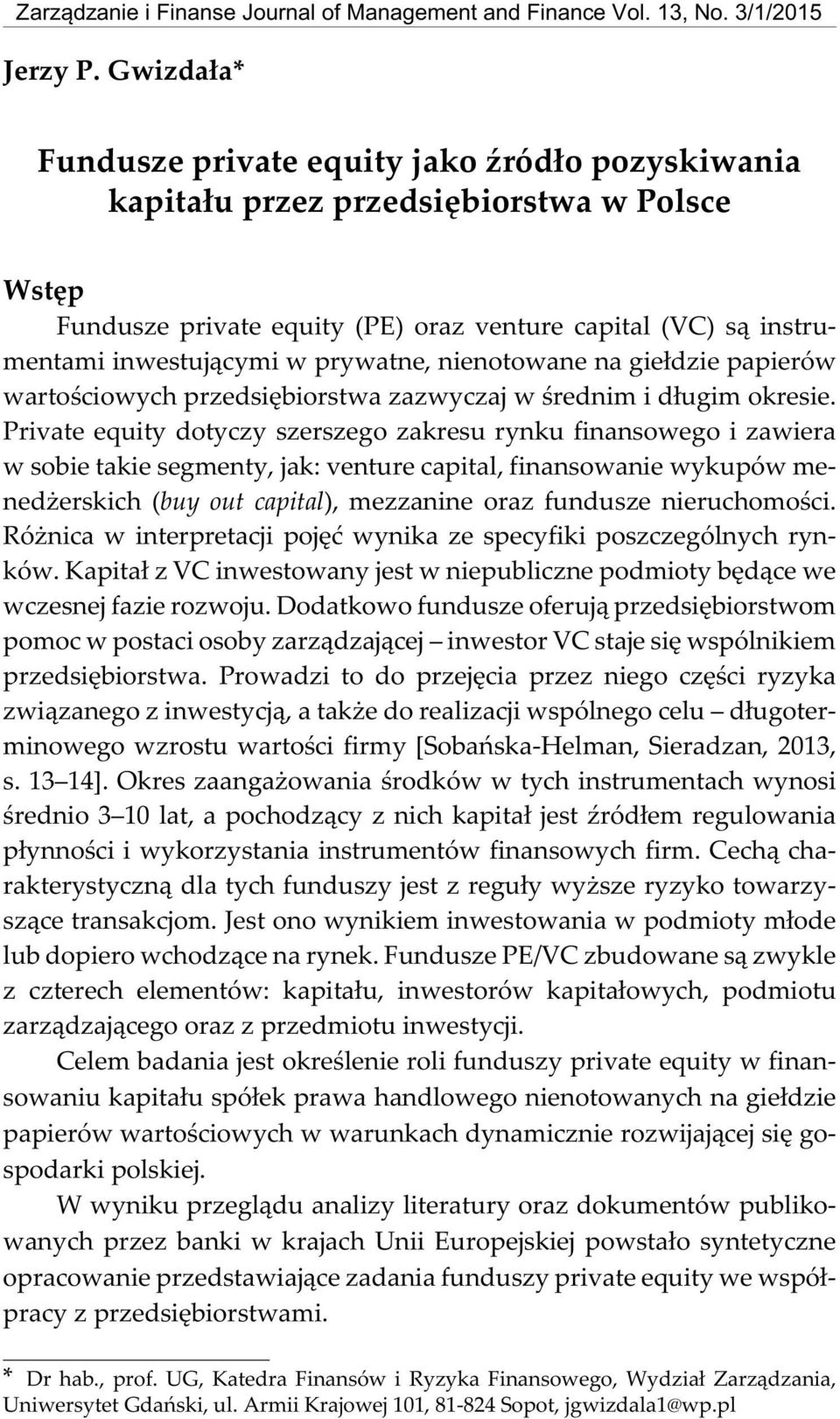 venture capital (VC) s¹ instrumentami inwestuj¹cymi w prywatne, nienotowane na gie³dzie papierów wartoœciowych przedsiêbiorstwa zazwyczaj w œrednim i d³ugim okresie.