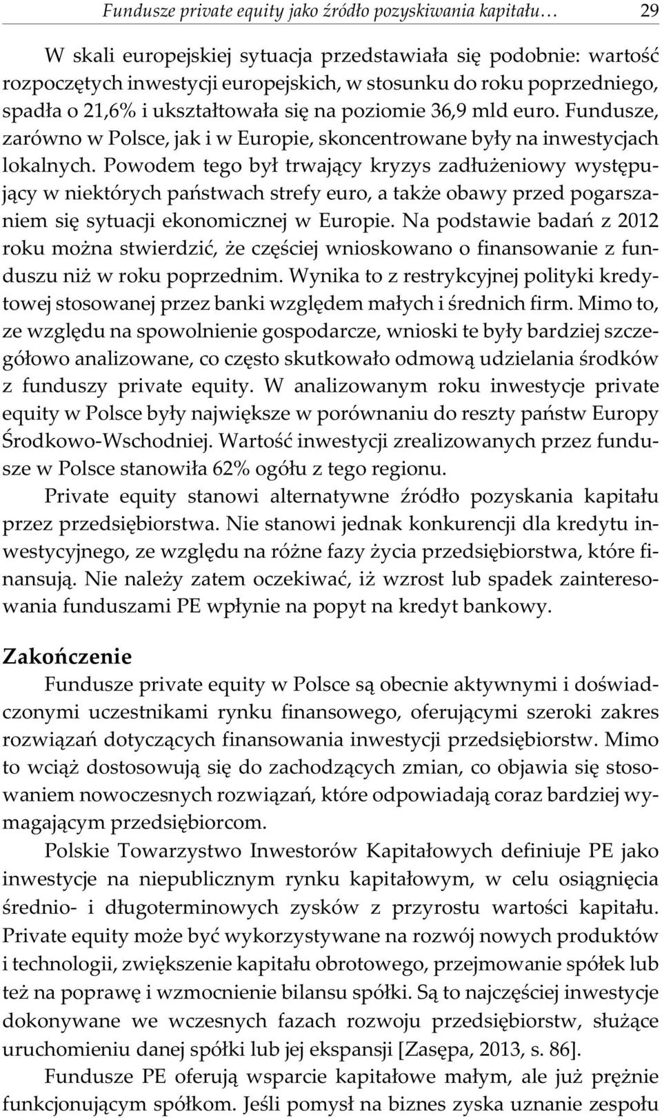 Powodem tego by³ trwaj¹cy kryzys zad³u eniowy wystêpuj¹cy w niektórych pañstwach strefy euro, a tak e obawy przed pogarszaniem siê sytuacji ekonomicznej w Europie.