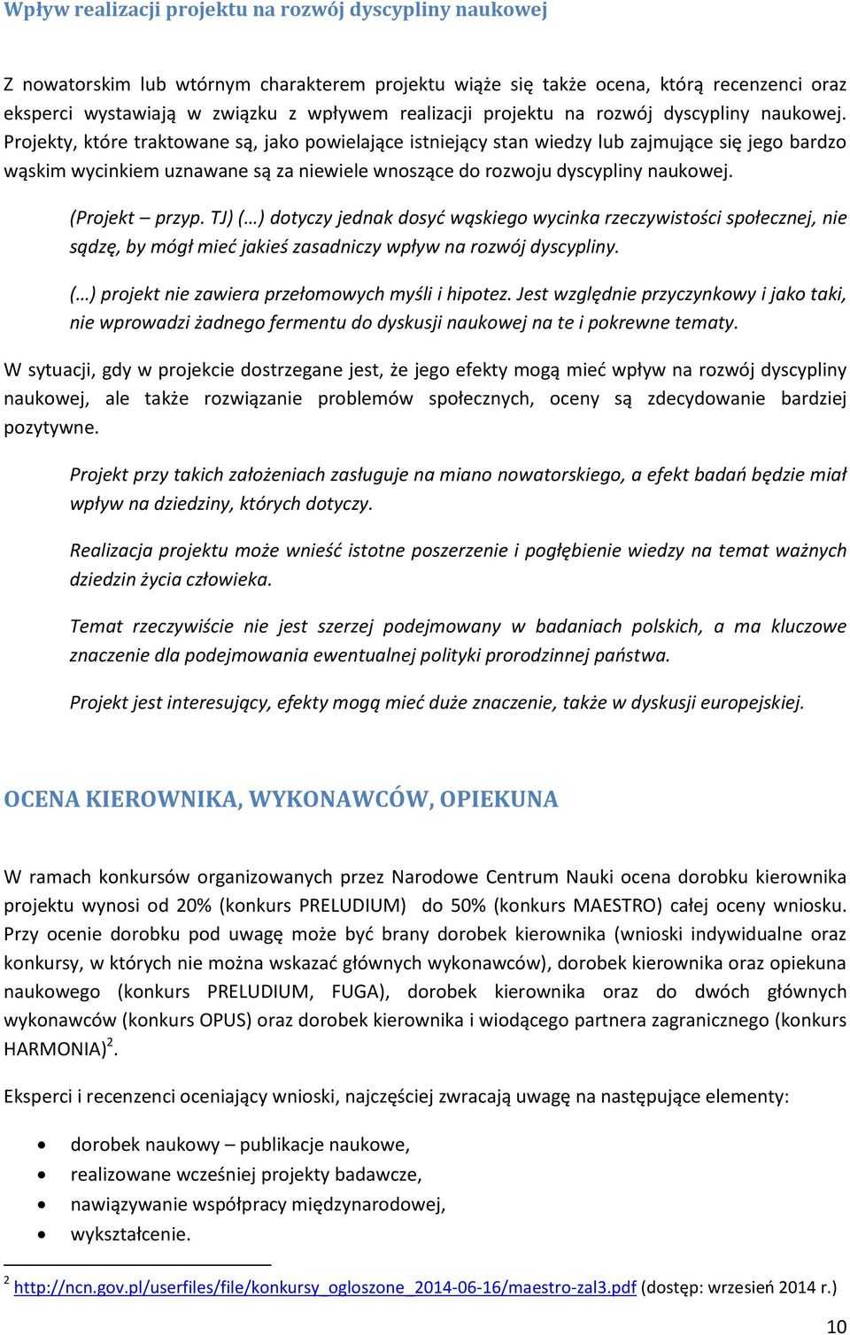 Projekty, które traktowane są, jako powielające istniejący stan wiedzy lub zajmujące się jego bardzo wąskim wycinkiem uznawane są za niewiele wnoszące do rozwoju dyscypliny naukowej. (Projekt przyp.