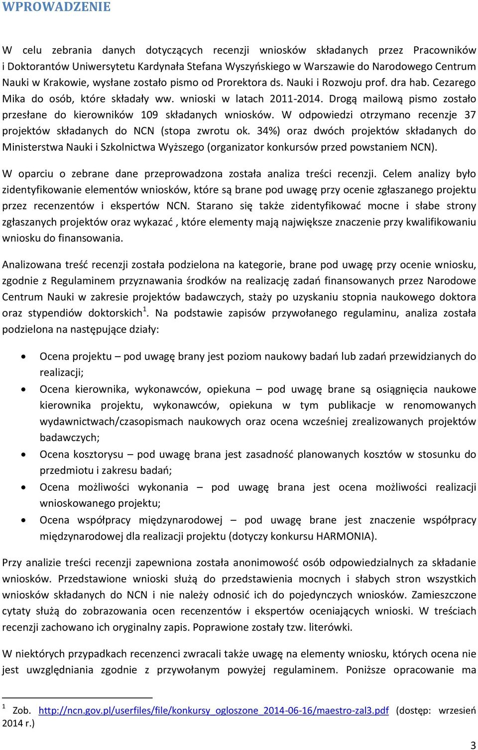 Drogą mailową pismo zostało przesłane do kierowników 109 składanych wniosków. W odpowiedzi otrzymano recenzje 37 projektów składanych do NCN (stopa zwrotu ok.