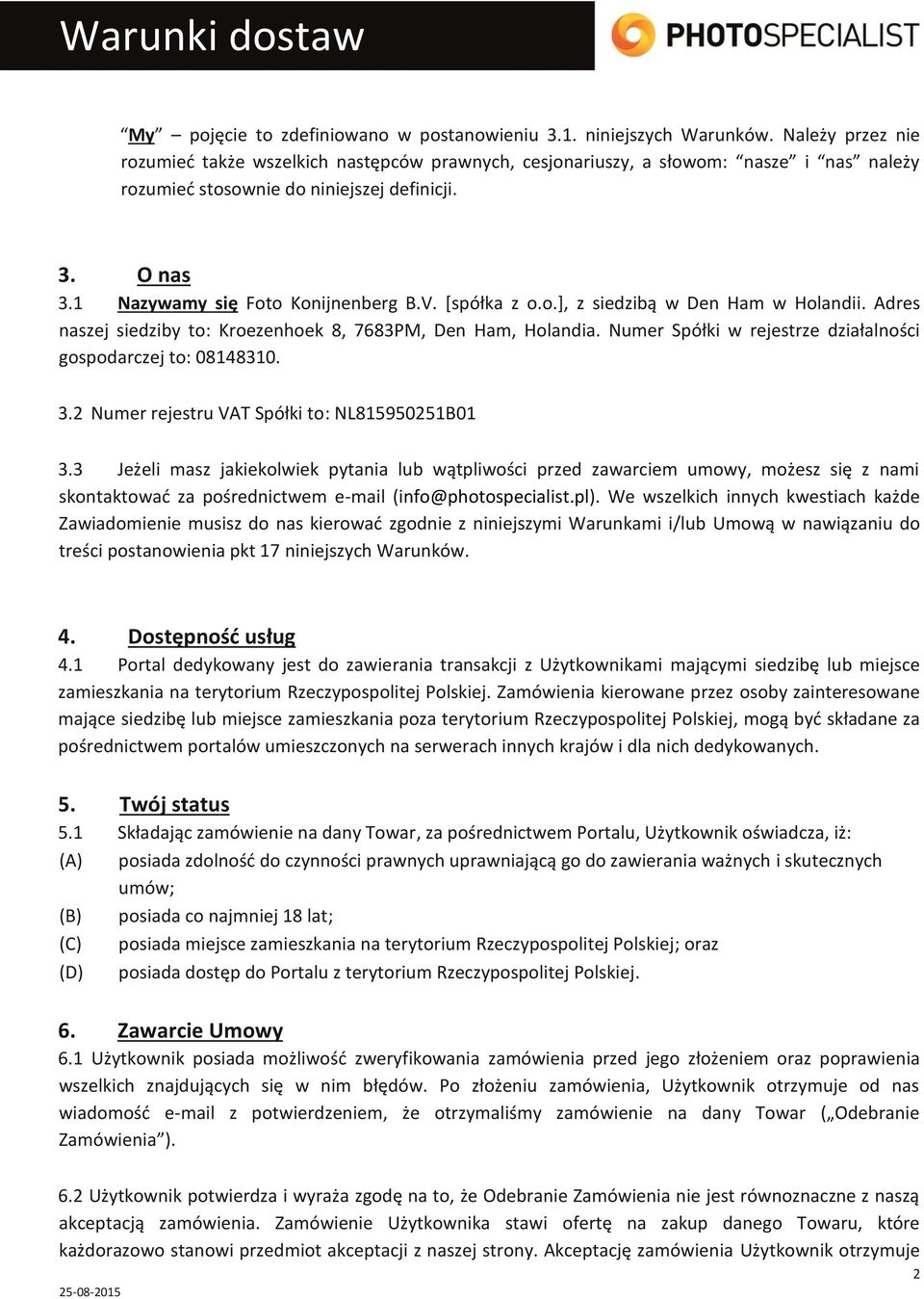 [spółka z o.o.], z siedzibą w Den Ham w Holandii. Adres naszej siedziby to: Kroezenhoek 8, 7683PM, Den Ham, Holandia. Numer Spółki w rejestrze działalności gospodarczej to: 08148310. 3.