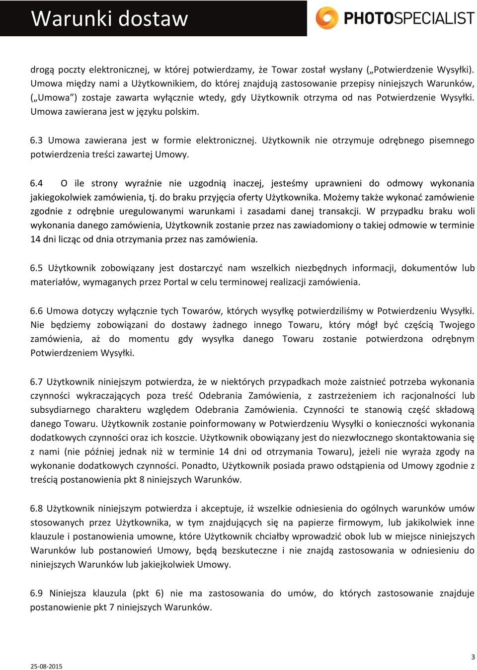 Umowa zawierana jest w języku polskim. 6.3 Umowa zawierana jest w formie elektronicznej. Użytkownik nie otrzymuje odrębnego pisemnego potwierdzenia treści zawartej Umowy. 6.4 O ile strony wyraźnie nie uzgodnią inaczej, jesteśmy uprawnieni do odmowy wykonania jakiegokolwiek zamówienia, tj.