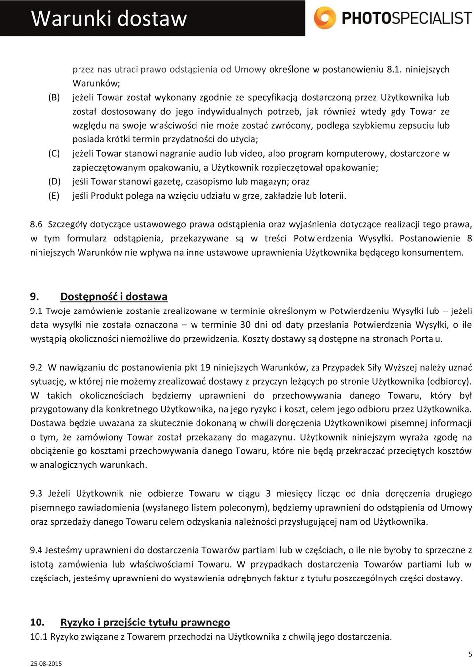 na swoje właściwości nie może zostać zwrócony, podlega szybkiemu zepsuciu lub posiada krótki termin przydatności do użycia; jeżeli Towar stanowi nagranie audio lub video, albo program komputerowy,