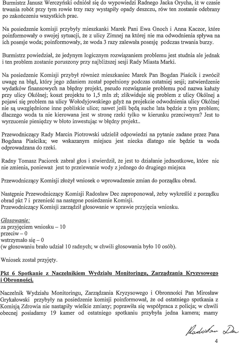 Na posiedzenie komisji przybyly mieszkanki Marek Pani Ewa Gnoch i Anna Kaczor, kt6re poinformowaly 0 swojej sytuacji, ze z ulicy Zimnej na kt6rej nie rna odwodnienia splywa na ich posesje woda;