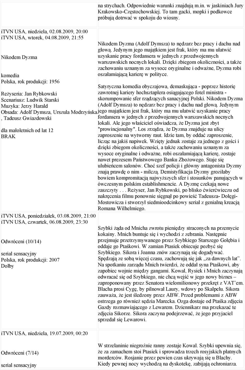 2009, 21:55 Nikodem Dyzma komedia Polska, rok produkcji: 1956 Reżyseria: Jan Rybkowski Scenariusz: Ludwik Starski Muzyka: Jerzy Harald Obsada: Adolf Dymsza, Urszula Modrzyńska, Tadeusz Gwiazdowski