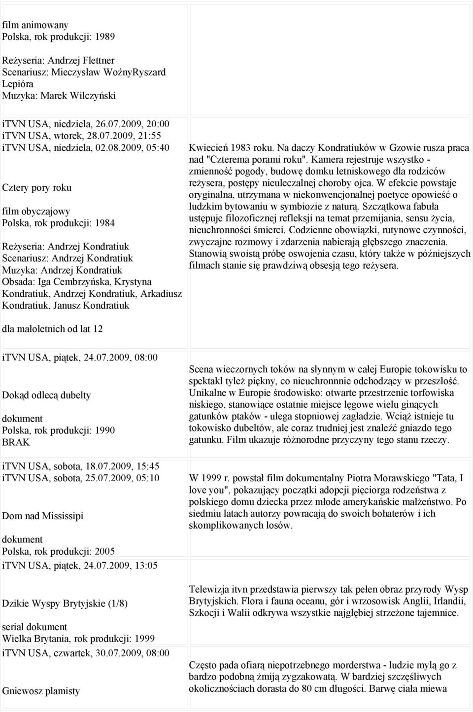 2009, 05:40 Cztery pory roku film obyczajowy Polska, rok produkcji: 1984 Reżyseria: Andrzej Kondratiuk Scenariusz: Andrzej Kondratiuk Muzyka: Andrzej Kondratiuk Obsada: Iga Cembrzyńska, Krystyna