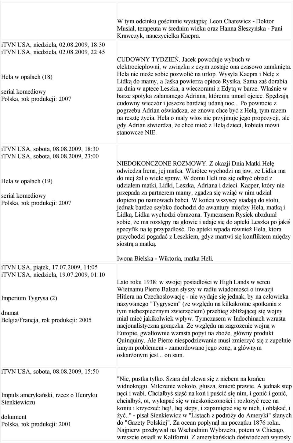 08.2009, 15:50 Impuls amerykański, rzecz o Henryku Sienkiewiczu dokument Polska, rok produkcji: 2001 W tym odcinku gościnnie wystąpią: Leon Charewicz - Doktor Musiał, terapeuta w średnim wieku oraz