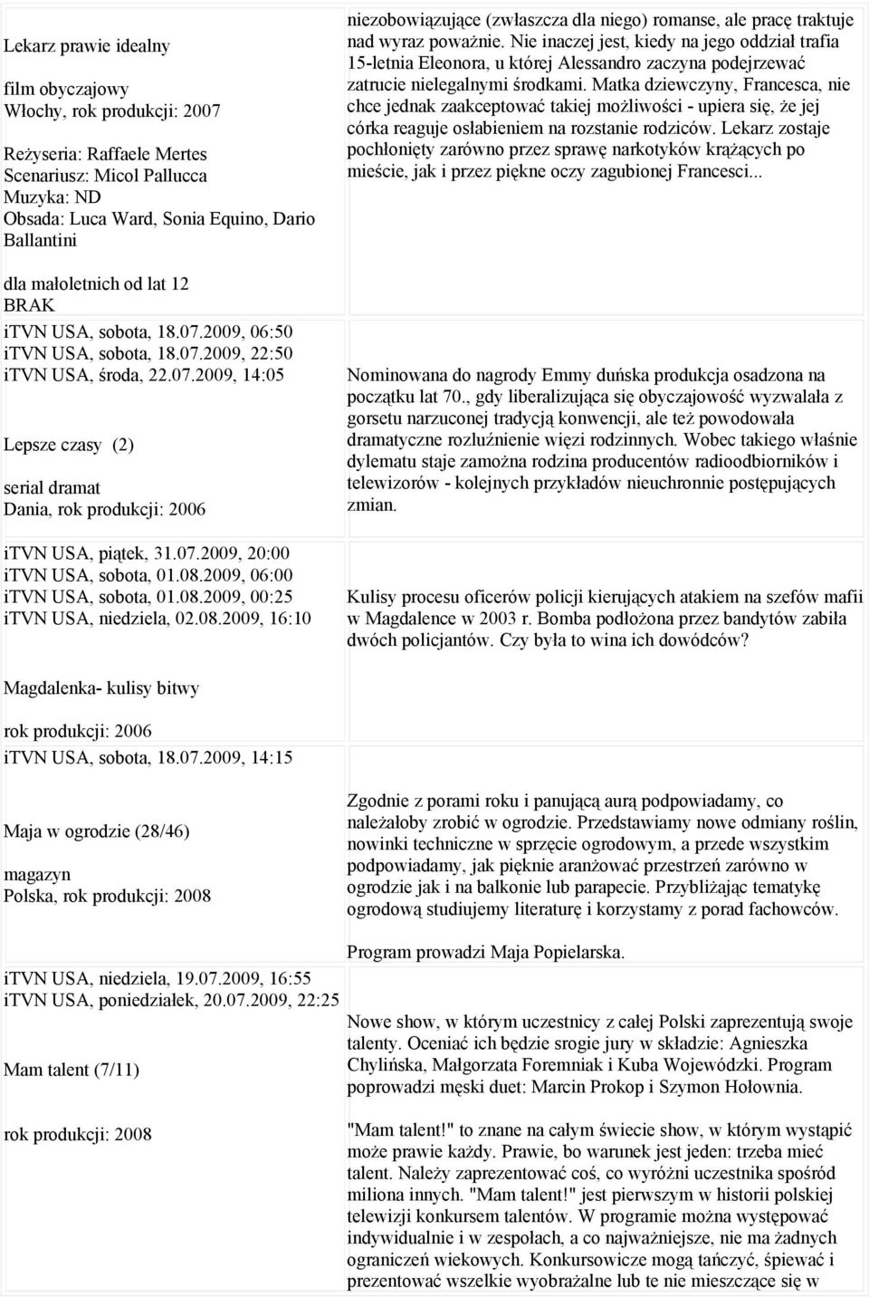 08.2009, 06:00 itvn USA, sobota, 01.08.2009, 00:25 itvn USA, niedziela, 02.08.2009, 16:10 niezobowiązujące (zwłaszcza dla niego) romanse, ale pracę traktuje nad wyraz poważnie.