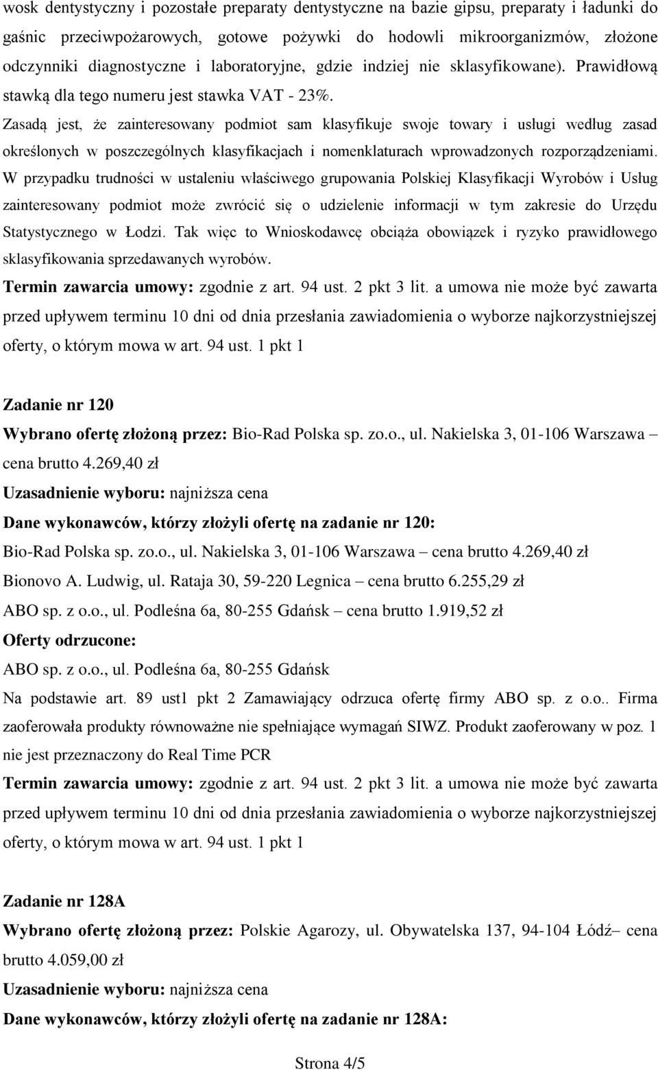 Zasadą jest, że zainteresowany podmiot sam klasyfikuje swoje towary i usługi według zasad określonych w poszczególnych klasyfikacjach i nomenklaturach wprowadzonych rozporządzeniami.