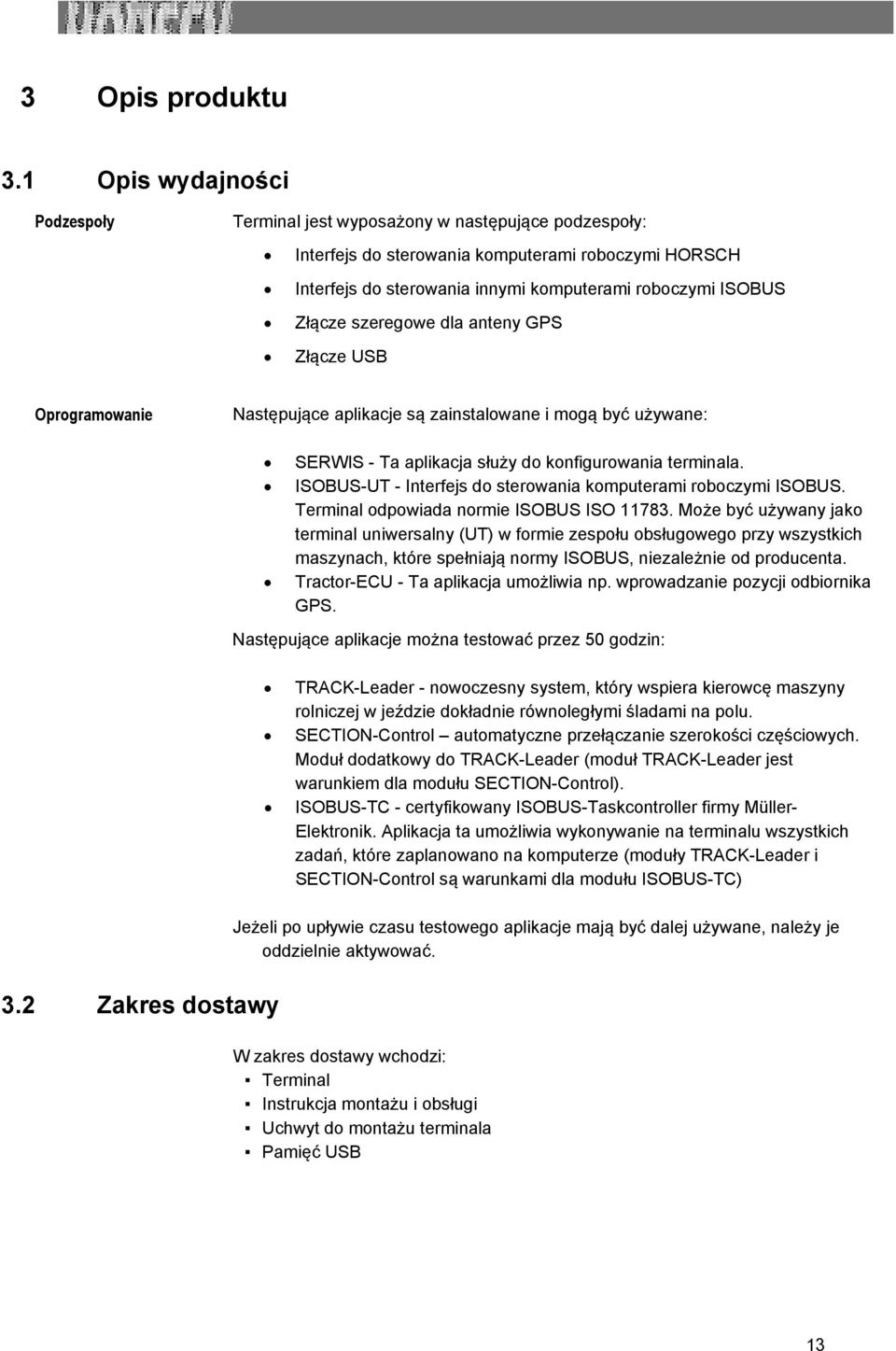 szeregowe dla anteny GPS Złącze USB Oprogramowanie Następujące aplikacje są zainstalowane i mogą być używane: SERWIS - Ta aplikacja służy do konfigurowania terminala.