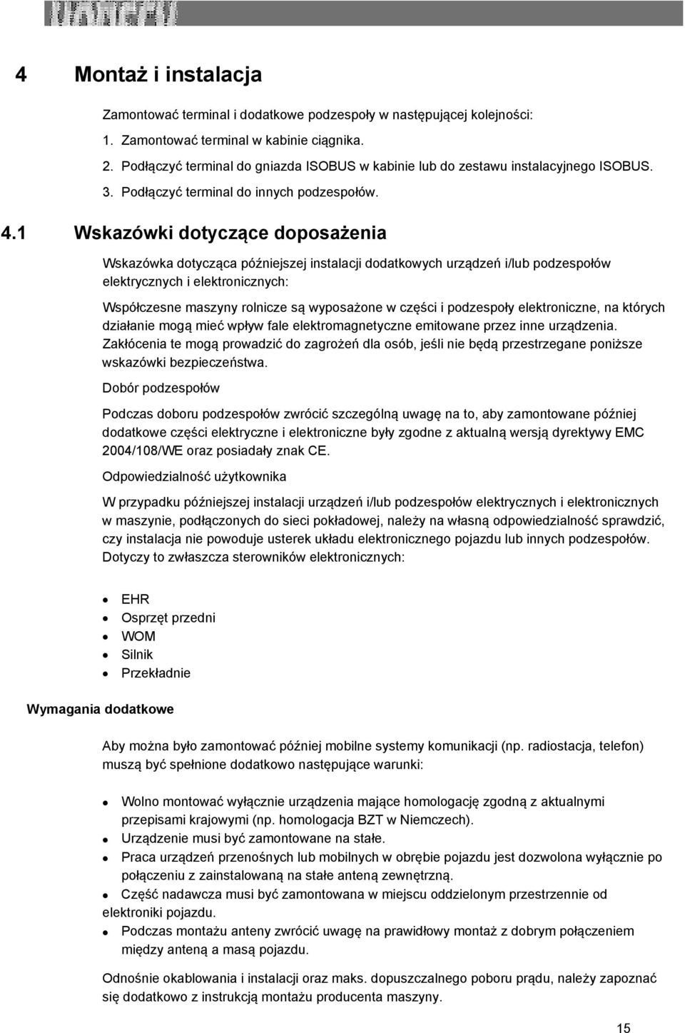 1 Wskazówki dotyczące doposażenia Wskazówka dotycząca późniejszej instalacji dodatkowych urządzeń i/lub podzespołów elektrycznych i elektronicznych: Współczesne maszyny rolnicze są wyposażone w