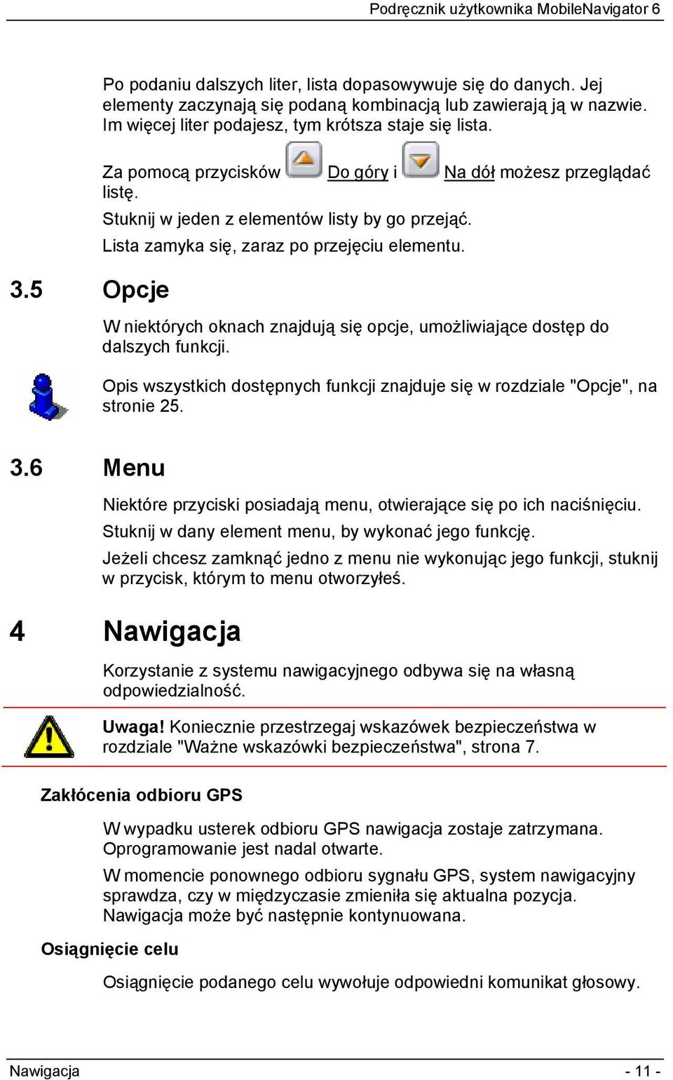 W niektórych oknach znajdują się opcje, umożliwiające dostęp do dalszych funkcji. Opis wszystkich dostępnych funkcji znajduje się w rozdziale "Opcje", na stronie 25. 3.