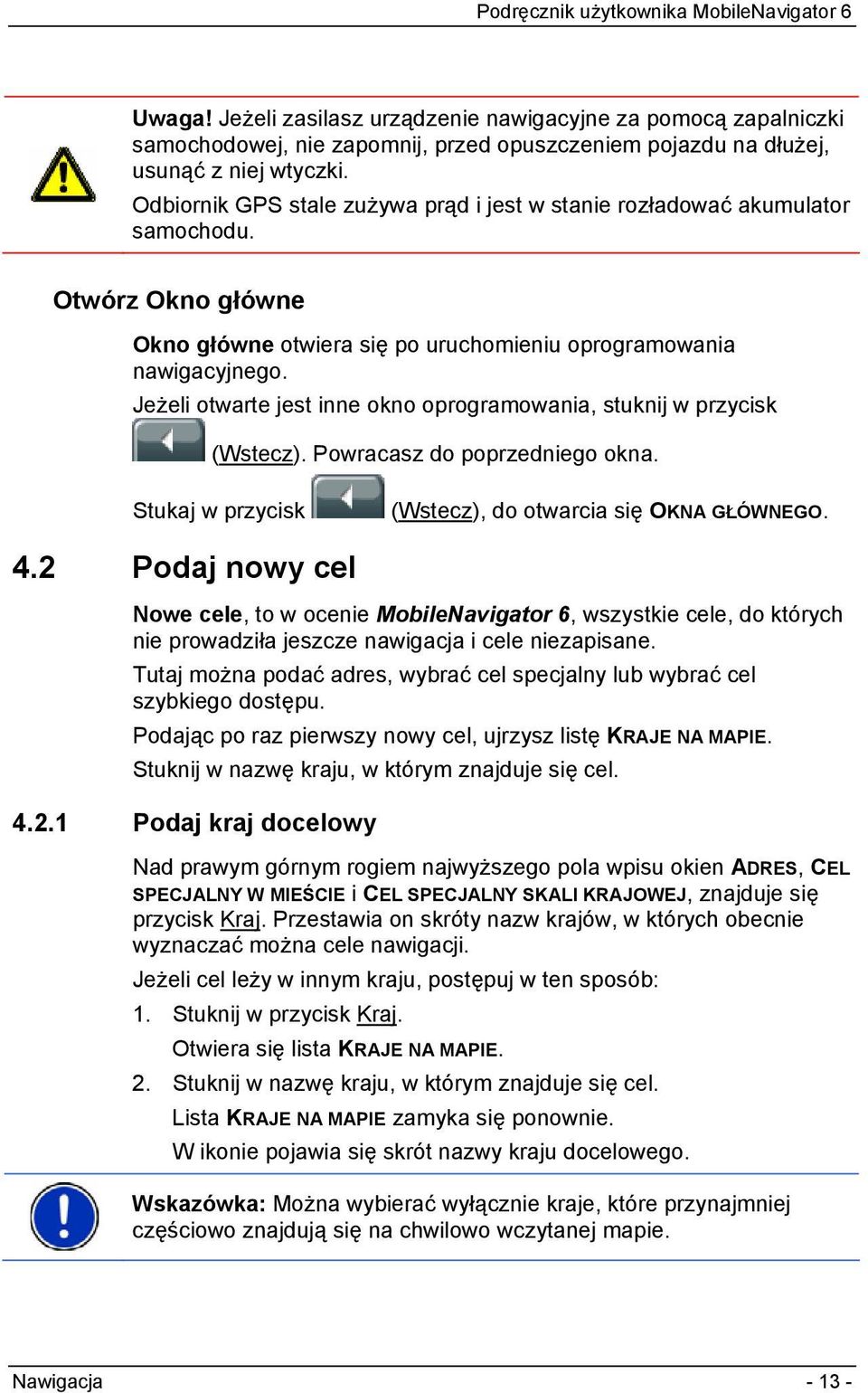 Jeżeli otwarte jest inne okno oprogramowania, stuknij w przycisk (Wstecz). Powracasz do poprzedniego okna. Stukaj w przycisk (Wstecz), do otwarcia się OKNA GŁÓWNEGO. 4.