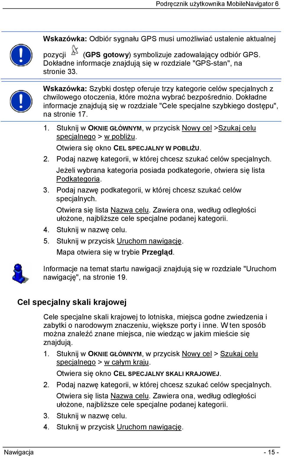 Dokładne informacje znajdują się w rozdziale "Cele specjalne szybkiego dostępu", na stronie 17. 1. Stuknij w OKNIE GŁÓWNYM, w przycisk Nowy cel >Szukaj celu specjalnego > w pobliżu.