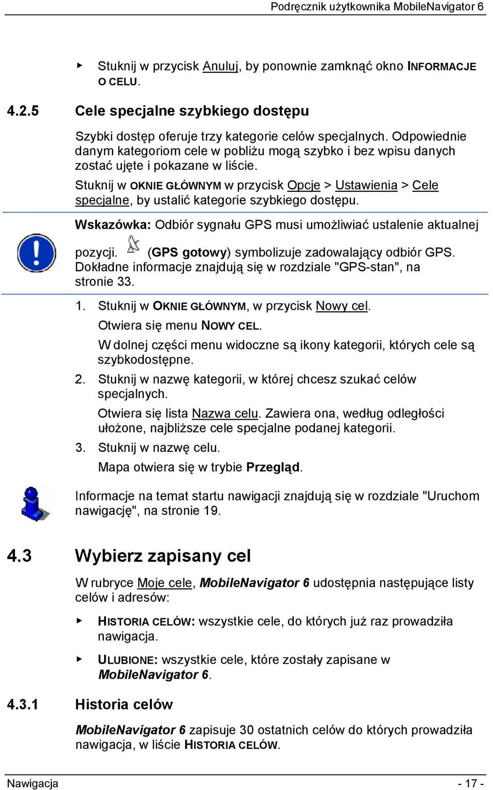 Stuknij w OKNIE GŁÓWNYM w przycisk Opcje > Ustawienia > Cele specjalne, by ustalić kategorie szybkiego dostępu. Wskazówka: Odbiór sygnału GPS musi umożliwiać ustalenie aktualnej pozycji.