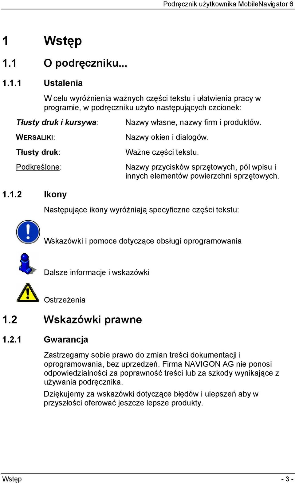 1.2 Ikony Następujące ikony wyróżniają specyficzne części tekstu: Wskazówki i pomoce dotyczące obsługi oprogramowania Dalsze informacje i wskazówki Ostrzeżenia 1.2 Wskazówki prawne 1.2.1 Gwarancja Zastrzegamy sobie prawo do zmian treści dokumentacji i oprogramowania, bez uprzedzeń.