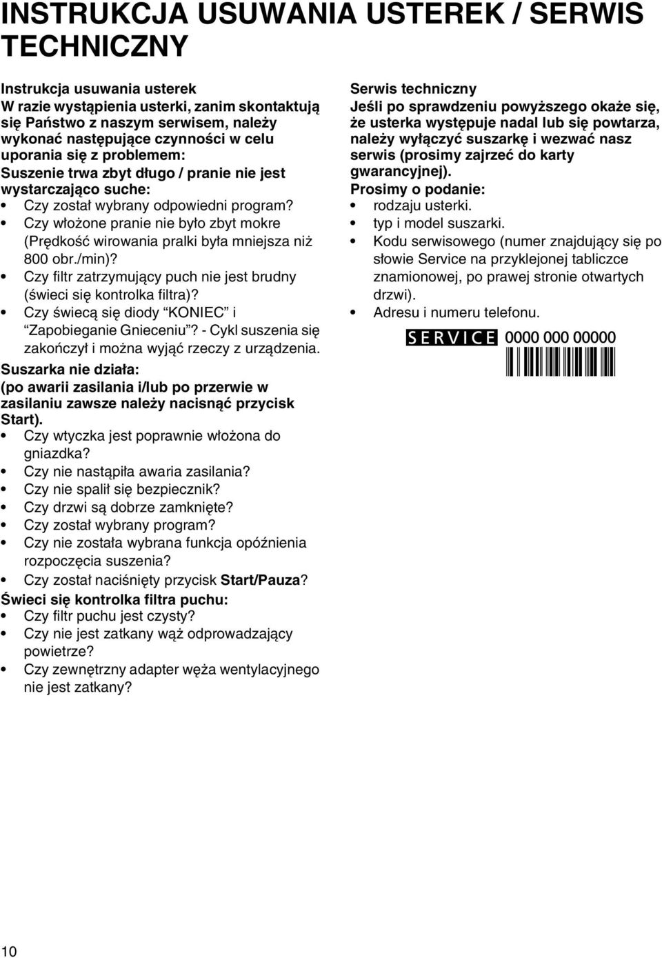 Czy włożone pranie nie było zbyt mokre (Prędkość wirowania pralki była mniejsza niż 800 obr./min)? Czy filtr zatrzymujący puch nie jest brudny (świeci się kontrolka filtra)?