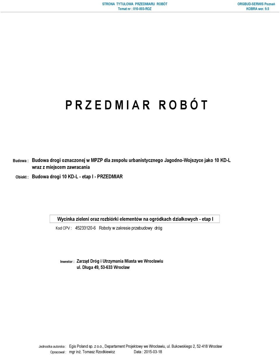 przebudowy dróg Inwestor : Zarząd Dróg i Utrzymania Miasta we Wrocławiu ul. Długa 49, 53-633 Wrocław Jednostka autorska : Egis Poland sp.