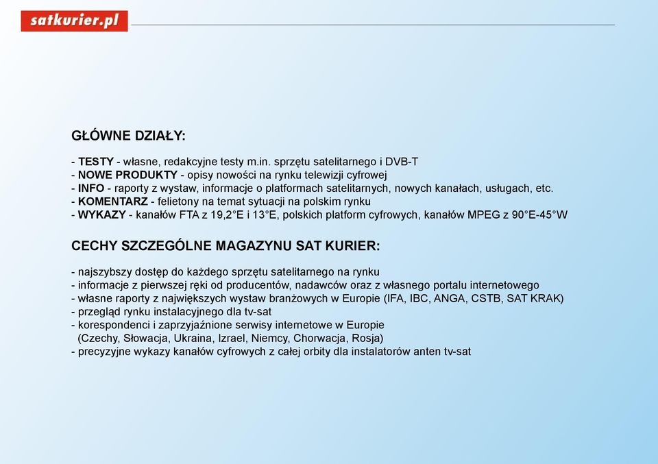 - KOMENTARZ - felietony na temat sytuacji na polskim rynku - WYKAZY - kanałów FTA z 19,2 E i 13 E, polskich platform cyfrowych, kanałów MPEG z 90 E-45 W Cechy szczególne magazynu SAT Kurier: -