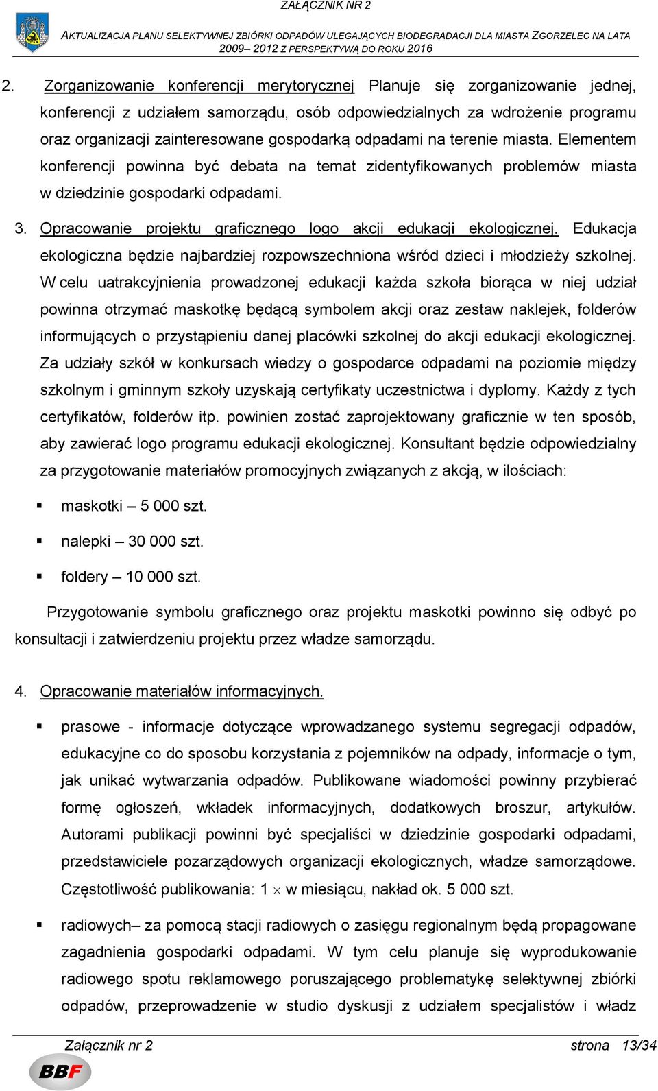 Opracowanie projektu graficznego logo akcji edukacji ekologicznej. Edukacja ekologiczna będzie najbardziej rozpowszechniona wśród dzieci i młodzieży szkolnej.